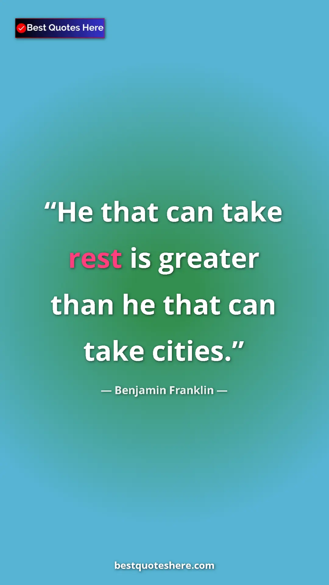 Benjamin Franklin Quote Card: "He that can take rest is greater than he that can take..." Pinterest quote poster by Benjamin Franklin: "He that can take rest is greater than he that can take..."