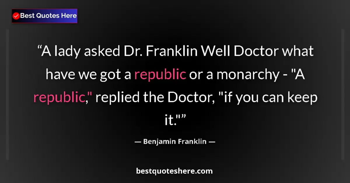 Image for the quote by Benjamin Franklin: A lady asked Dr. Franklin Well Doctor what have we got a republic or a monarchy - 