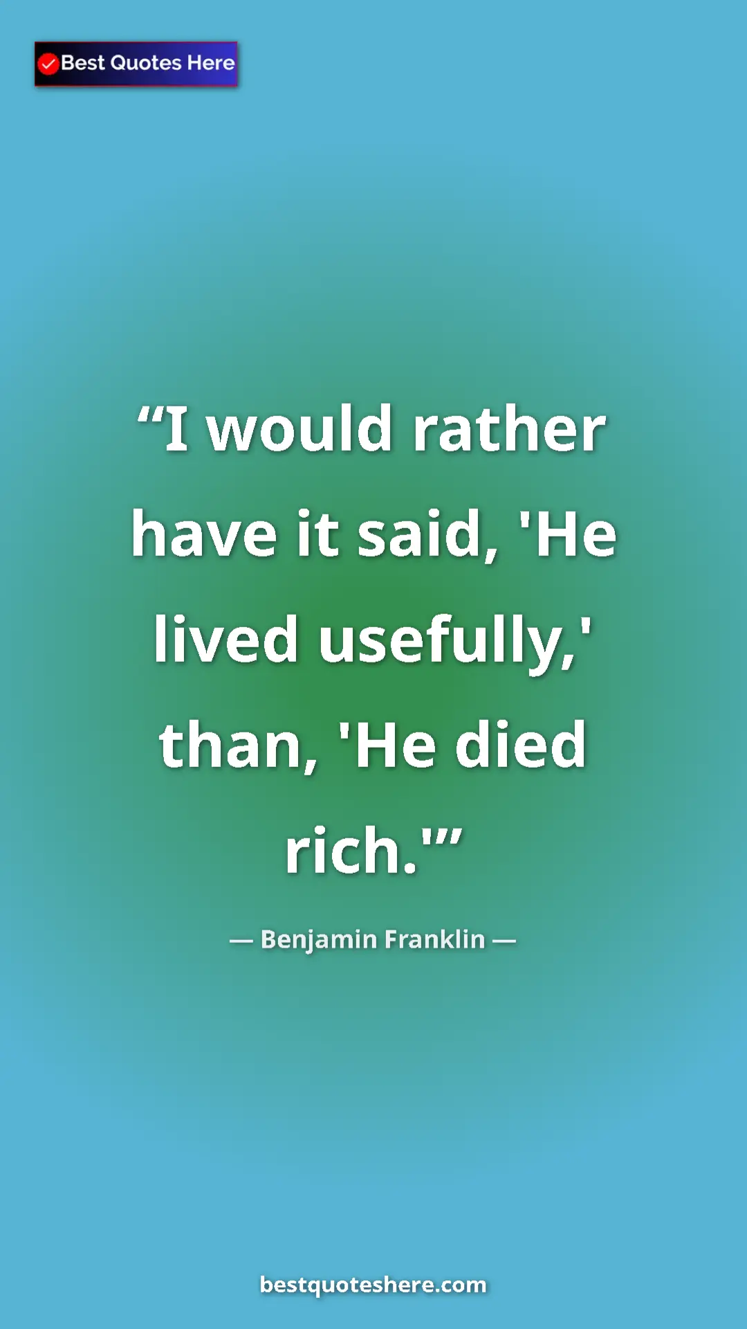 Pinterest quote poster by Benjamin Franklin: "I would rather have it said, 'He lived usefully,' than, 'He..."