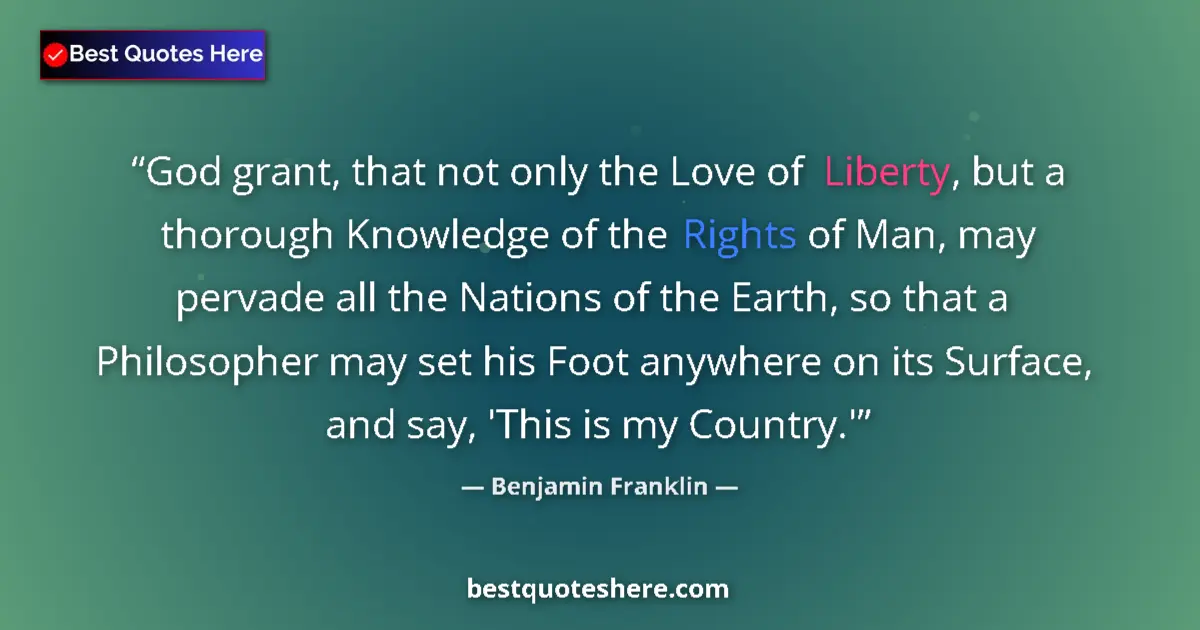 Quote by Benjamin Franklin: God grant, that not only the Love of Liberty, but a thorough Knowledge of the Rights of Man, may per...