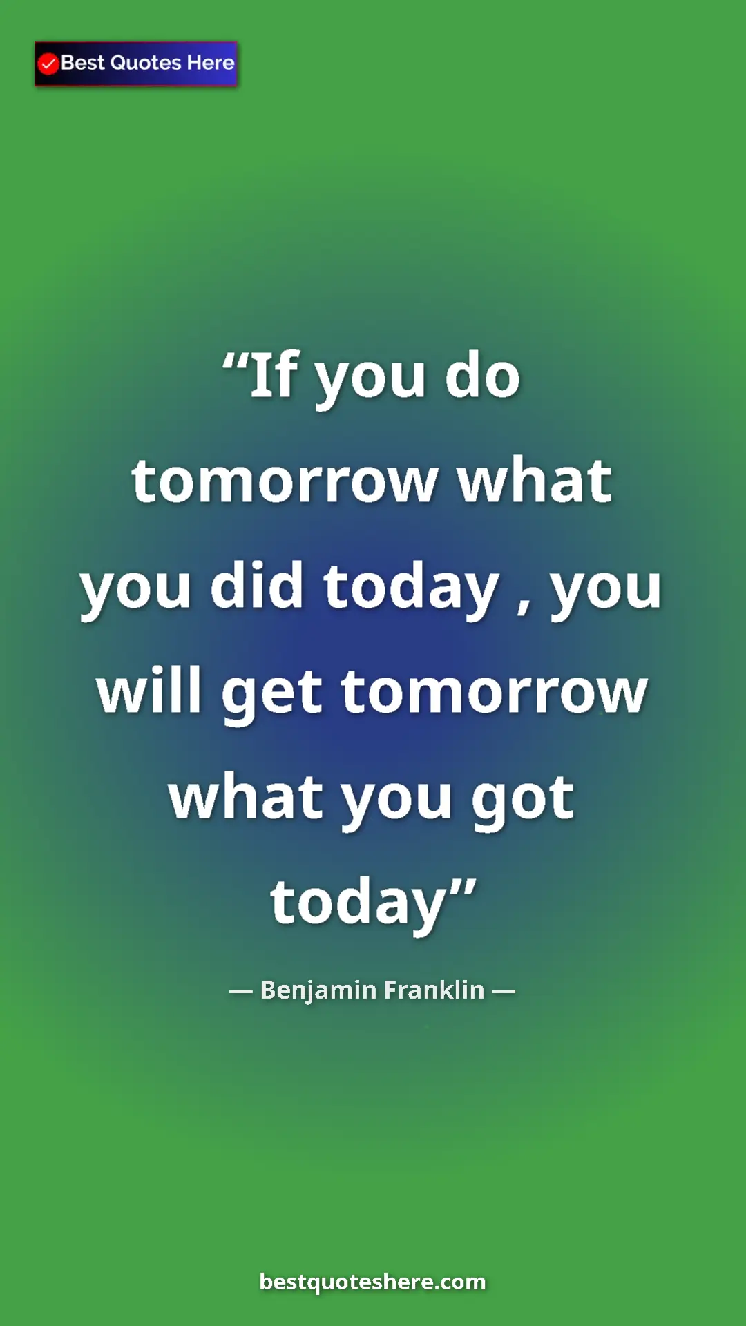 Benjamin Franklin Quote Card: "If you do tomorrow what you did today , you will get..." Pinterest quote poster by Benjamin Franklin: "If you do tomorrow what you did today , you will get..."