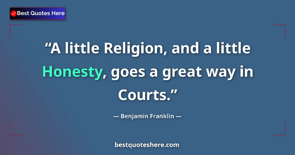 Image for the quote by Benjamin Franklin: A little Religion, and a little Honesty, goes a great way in Courts....