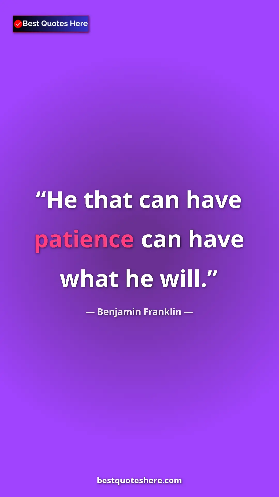 Benjamin Franklin Quote Card: "He that can have patience can have what he will." Pinterest quote poster by Benjamin Franklin: "He that can have patience can have what he will."