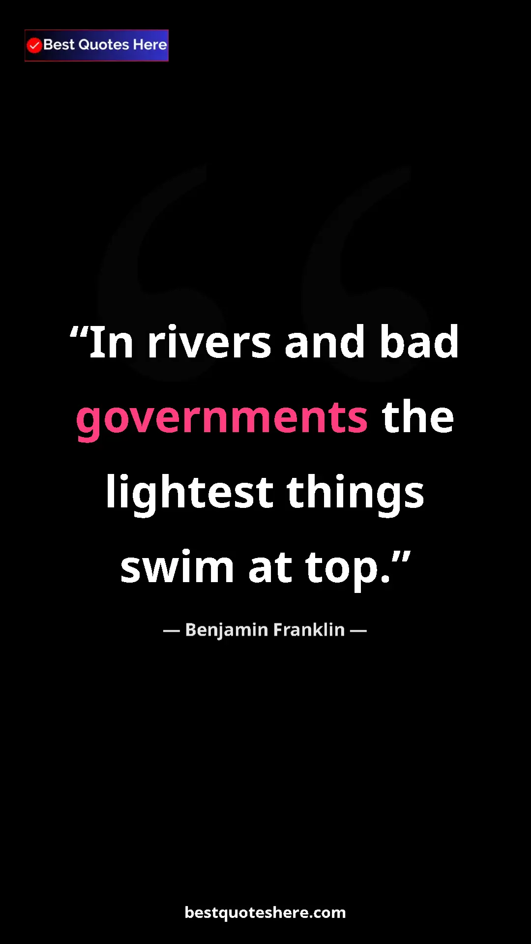 Benjamin Franklin Quote Card: "In rivers and bad governments the lightest things swim at to" Pinterest quote poster by Benjamin Franklin: "In rivers and bad governments the lightest things swim at to"