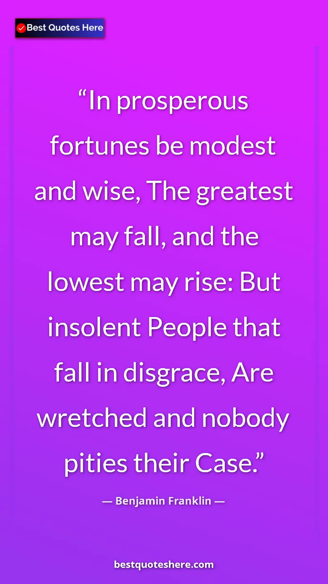 Pinterest quote poster by Benjamin Franklin: "In prosperous fortunes be modest and wise, The greatest may..."
