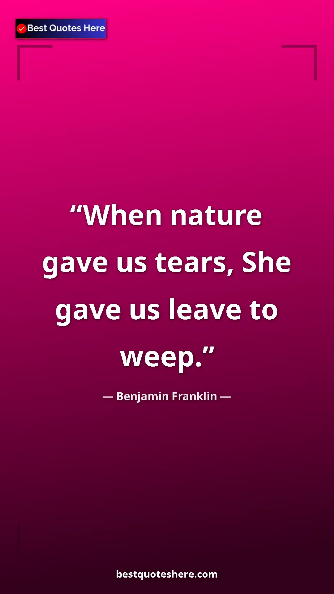 Pinterest quote poster by Benjamin Franklin: "When nature gave us tears, She gave us leave to weep."