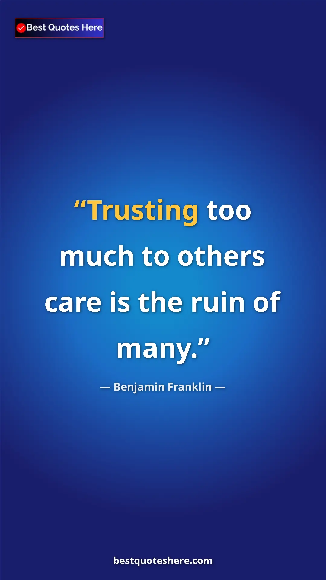 Benjamin Franklin Quote Card: "Trusting too much to others care is the ruin of many." Pinterest quote poster by Benjamin Franklin: "Trusting too much to others care is the ruin of many."