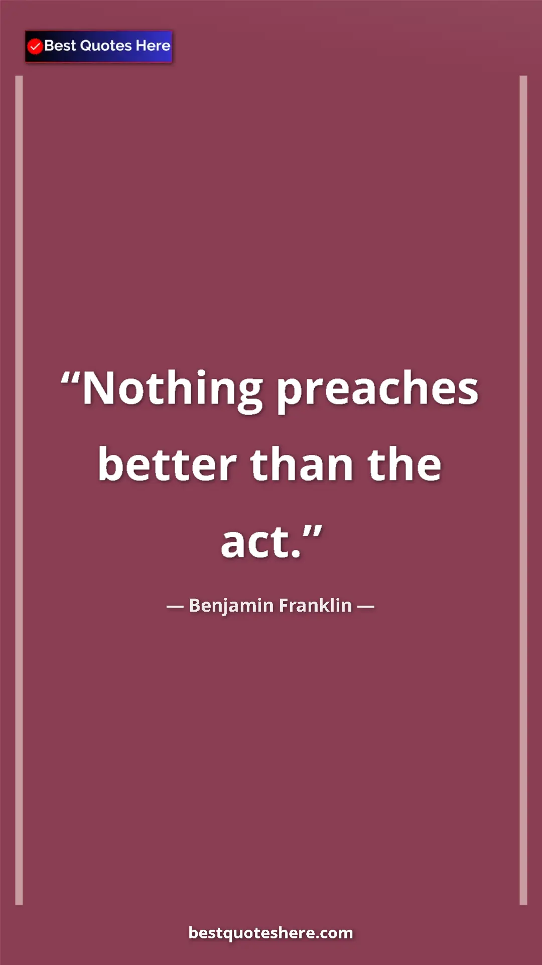 Benjamin Franklin Quote Card: "Nothing preaches better than the act." Pinterest quote poster by Benjamin Franklin: "Nothing preaches better than the act."