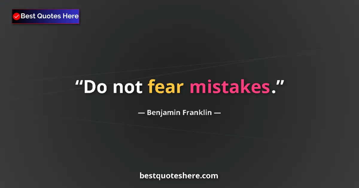 Quote by Benjamin Franklin: Do not fear mistakes....