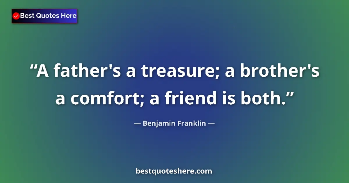 Quote by Benjamin Franklin: A father's a treasure; a brother's a comfort; a fr