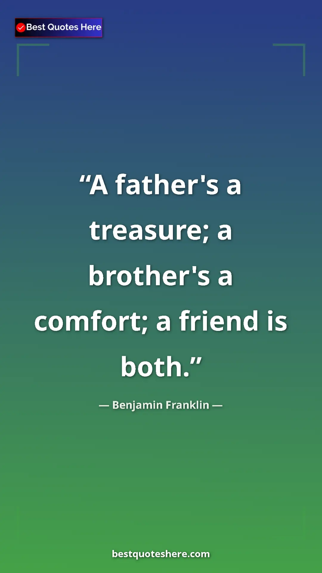 Benjamin Franklin Quote Card: "A father's a treasure; a brother's a comfort; a friend is..." Pinterest quote poster by Benjamin Franklin: "A father's a treasure; a brother's a comfort; a friend is..."