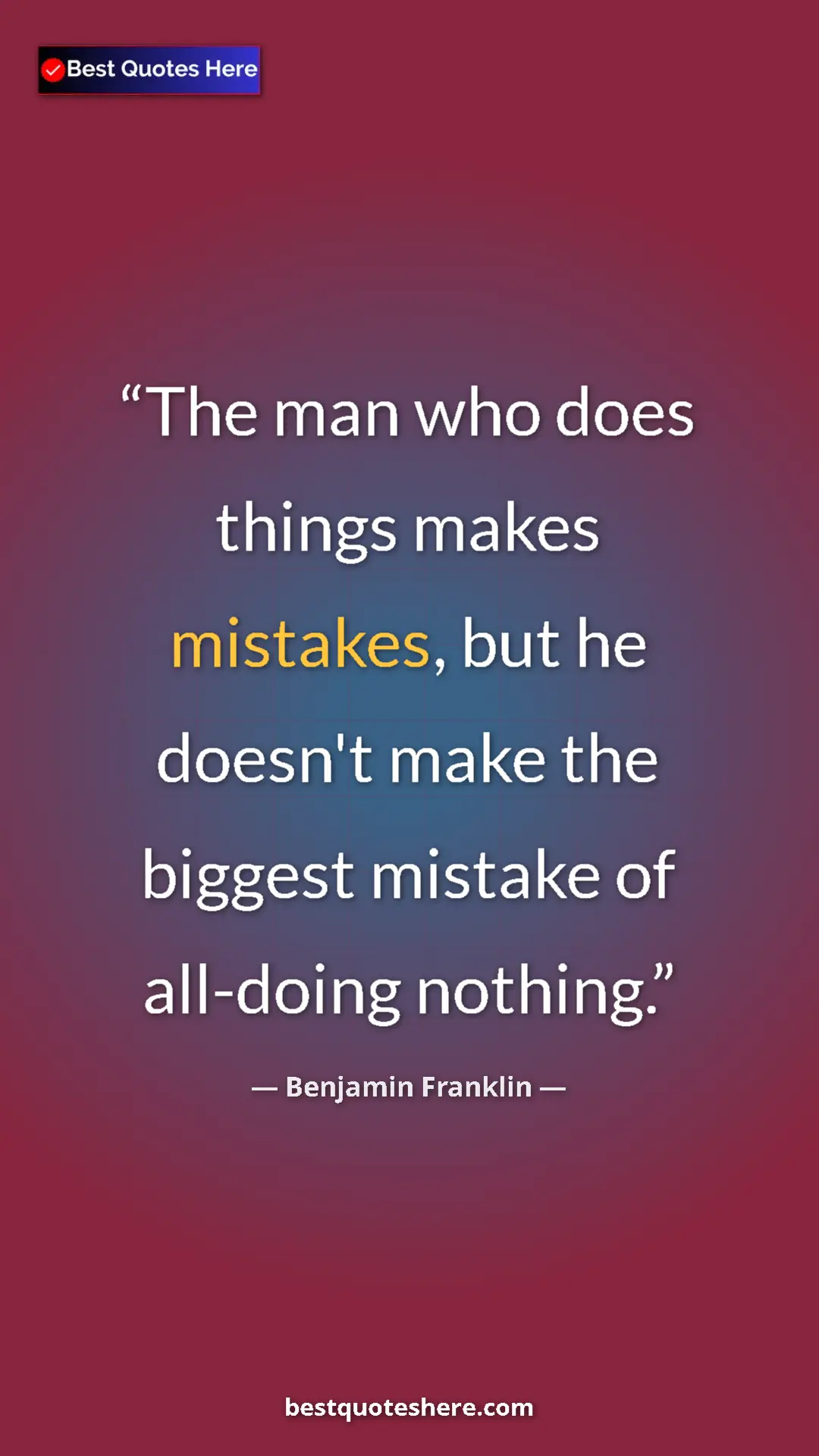 Benjamin Franklin Quote Card: "The man who does things makes mistakes, but he doesn't make..." Pinterest quote poster by Benjamin Franklin: "The man who does things makes mistakes, but he doesn't make..."