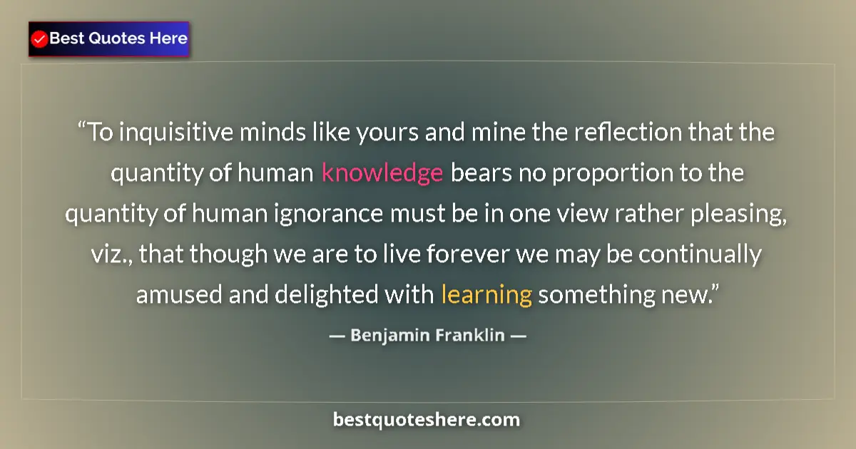 Benjamin Franklin quote: "To inquisitive minds like yours and mine the reflection..."