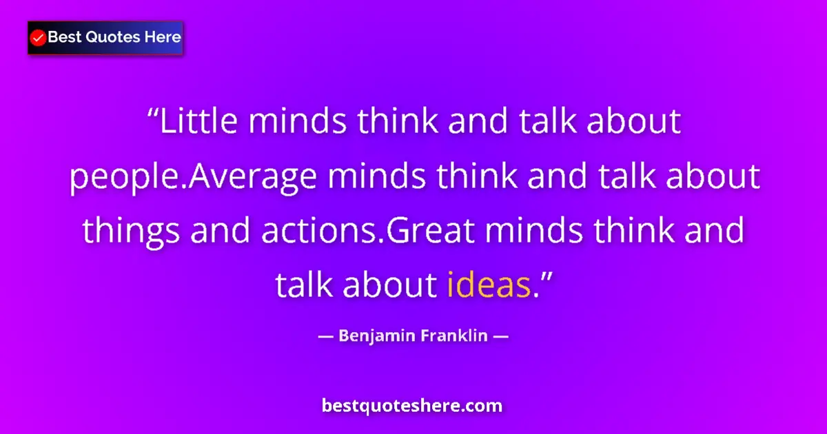 Image for the quote by Benjamin Franklin: Little minds think and talk about people.Average minds think and talk about things and actions.Great...