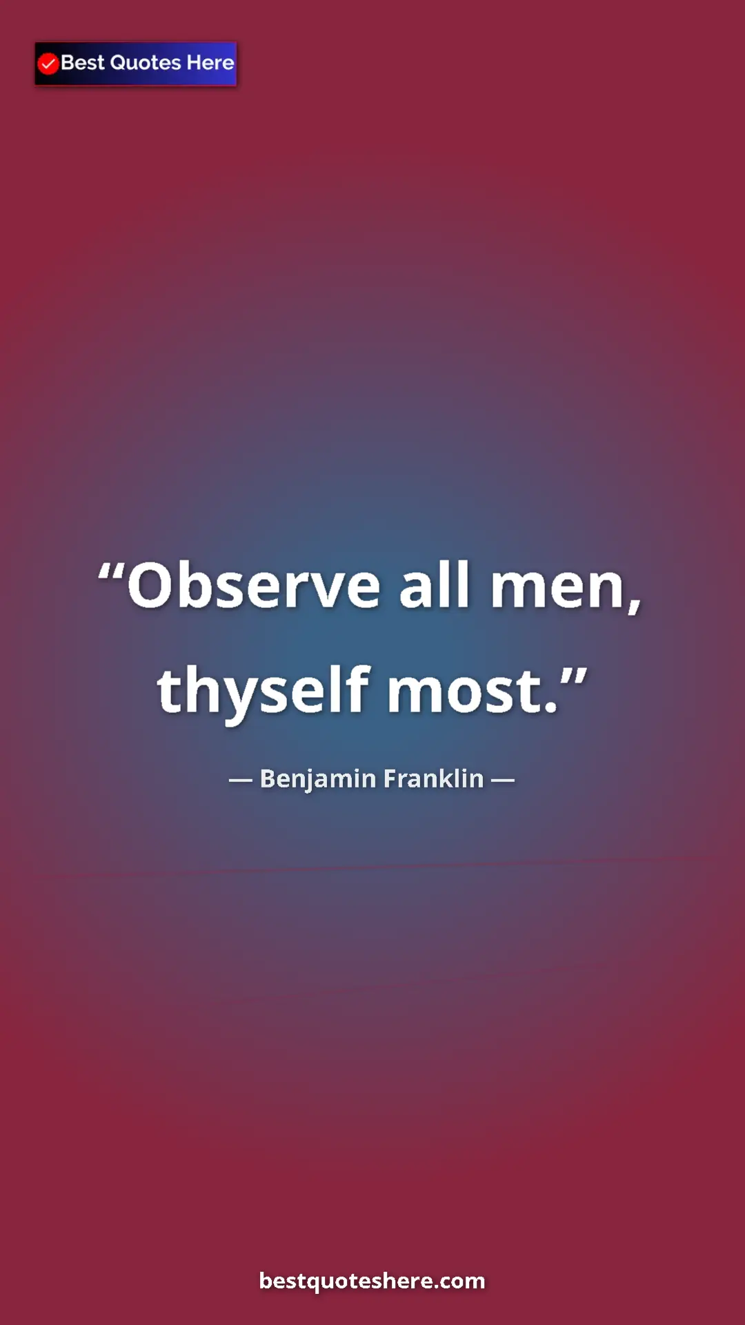 Benjamin Franklin Quote Card: "Observe all men, thyself most." Pinterest quote poster by Benjamin Franklin: "Observe all men, thyself most."