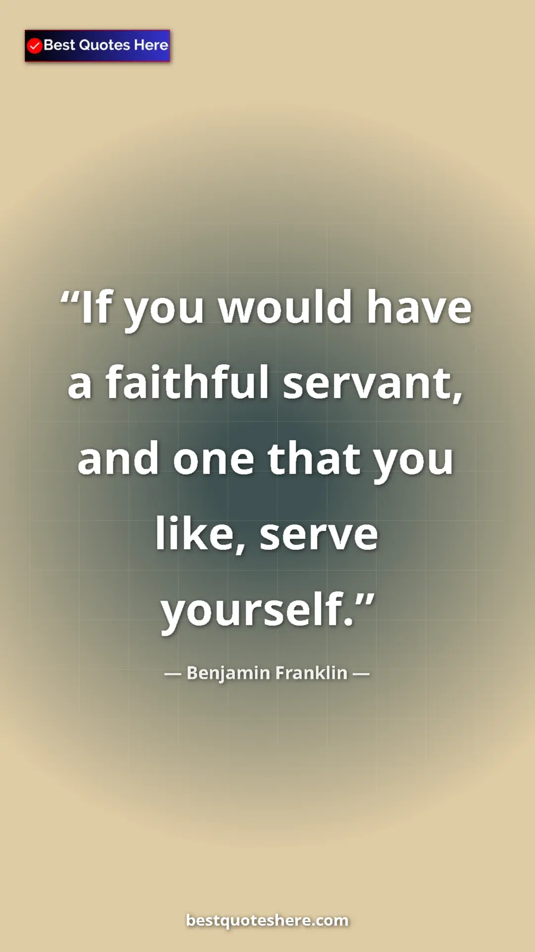 Benjamin Franklin Quote Card: "If you would have a faithful servant, and one that you..." Pinterest quote poster by Benjamin Franklin: "If you would have a faithful servant, and one that you..."
