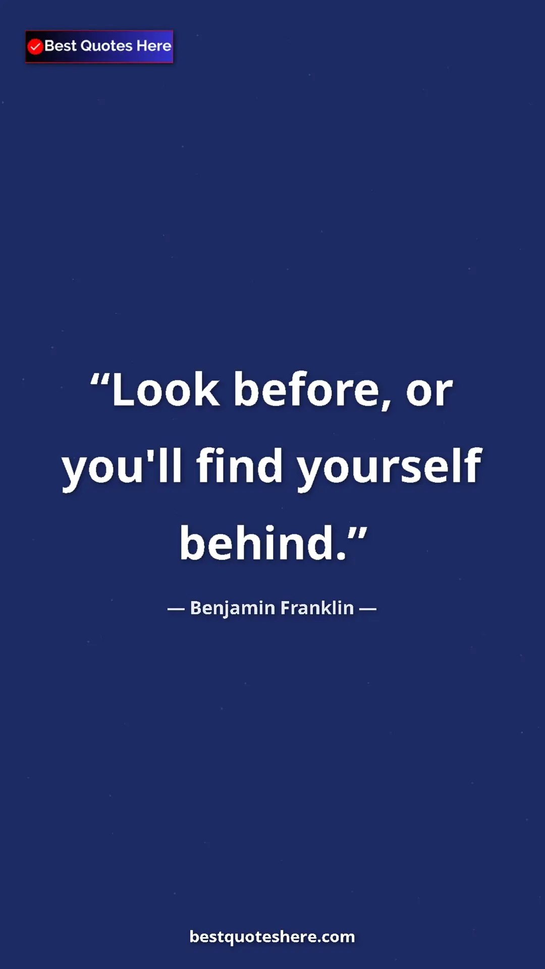 Pinterest quote poster by Benjamin Franklin: "Look before, or you'll find yourself behind."