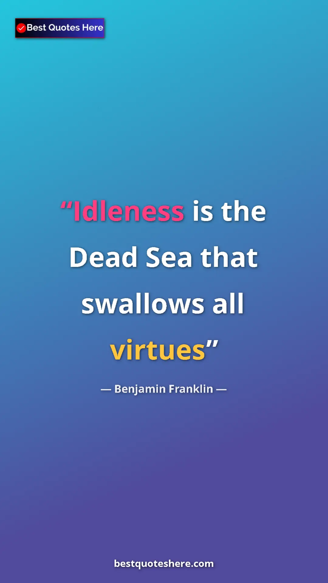Pinterest quote poster by Benjamin Franklin: "Idleness is the Dead Sea that swallows all virtues"