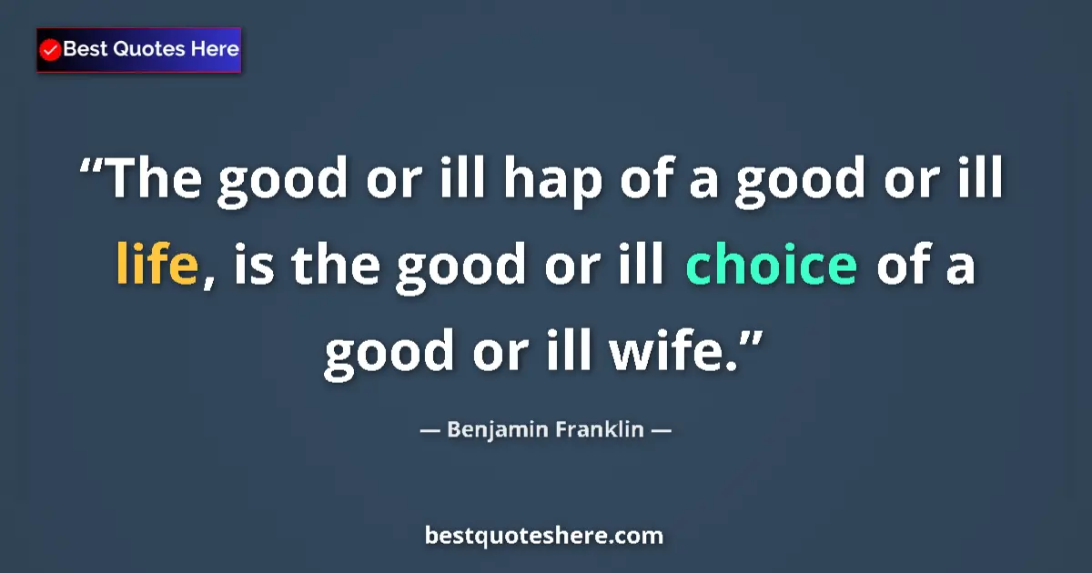 Image for the quote by Benjamin Franklin: The good or ill hap of a good or ill life, is the good or ill choice of a good or ill wife....