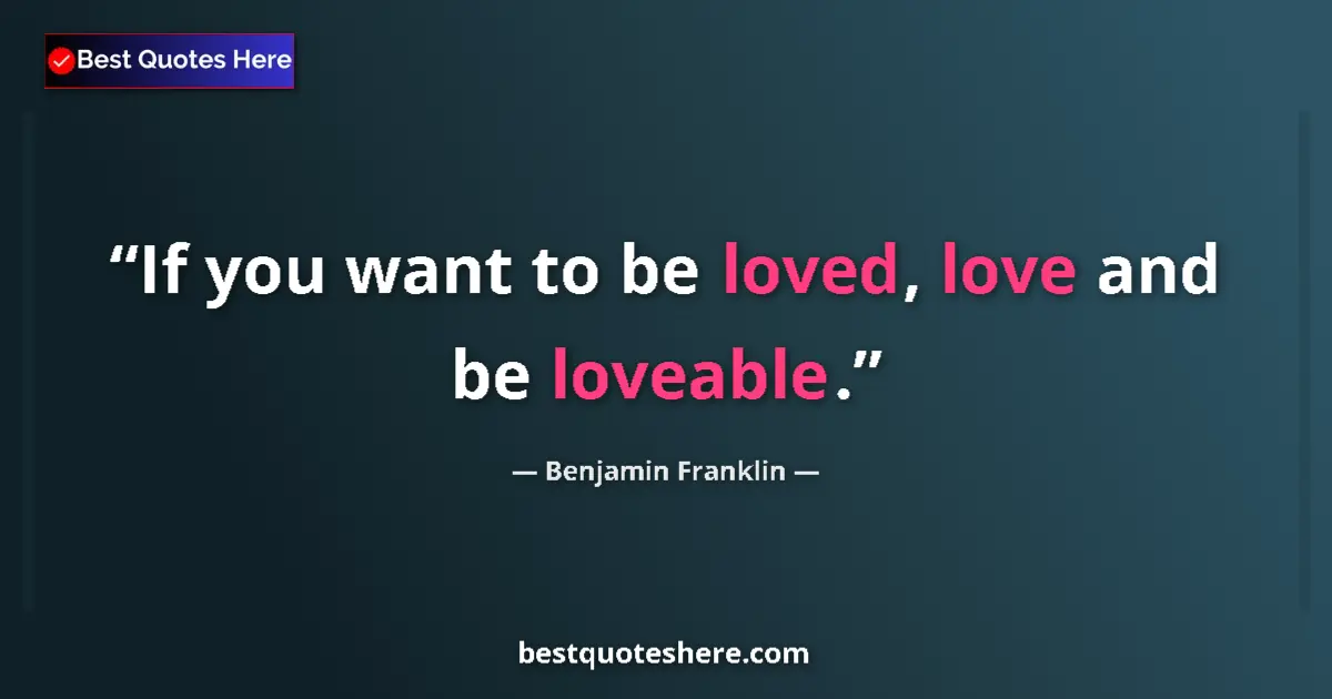 Quote by Benjamin Franklin: If you want to be loved, love and be loveable....
