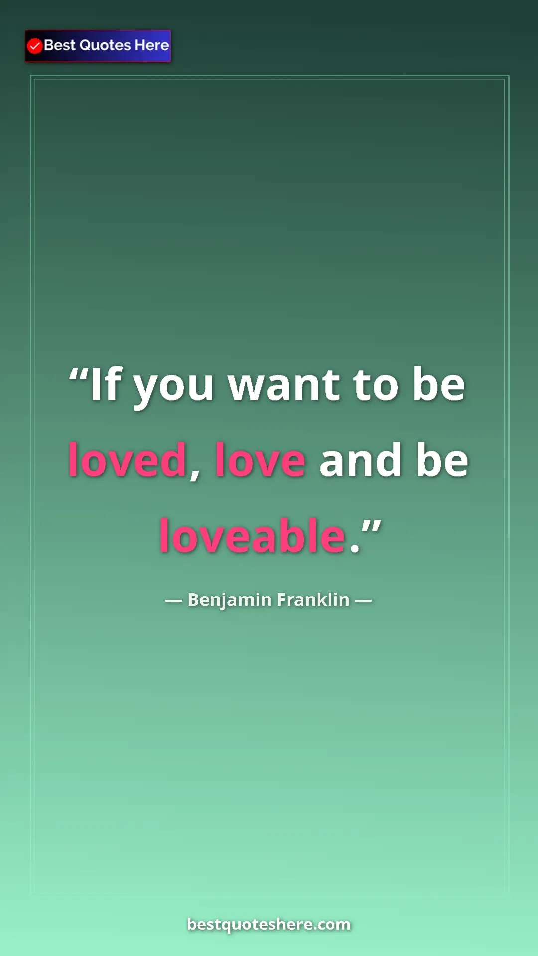 Pinterest quote poster by Benjamin Franklin: "If you want to be loved, love and be loveable."