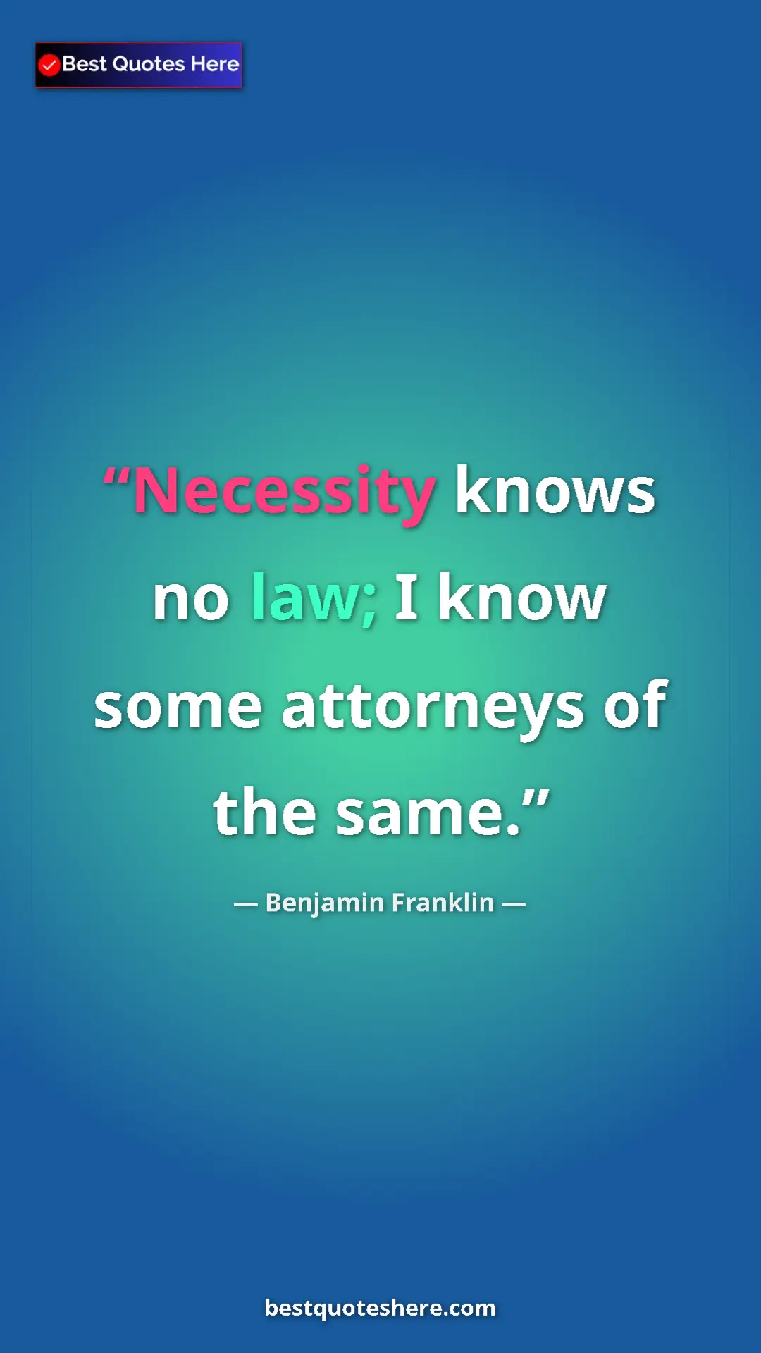 Pinterest quote poster by Benjamin Franklin: "Necessity knows no law; I know some attorneys of the same."