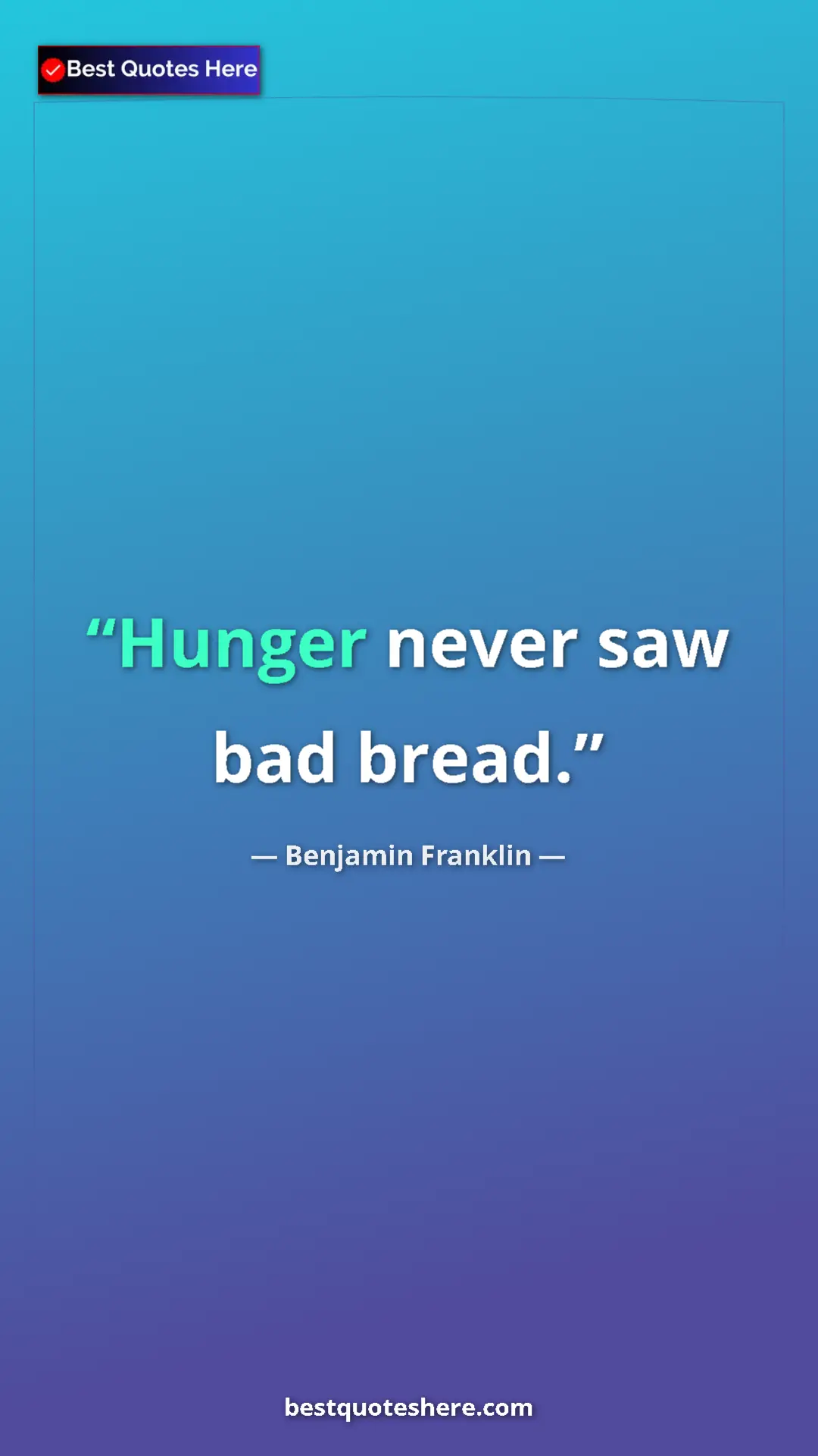 Benjamin Franklin Quote Card: "Hunger never saw bad bread." Pinterest quote poster by Benjamin Franklin: "Hunger never saw bad bread."