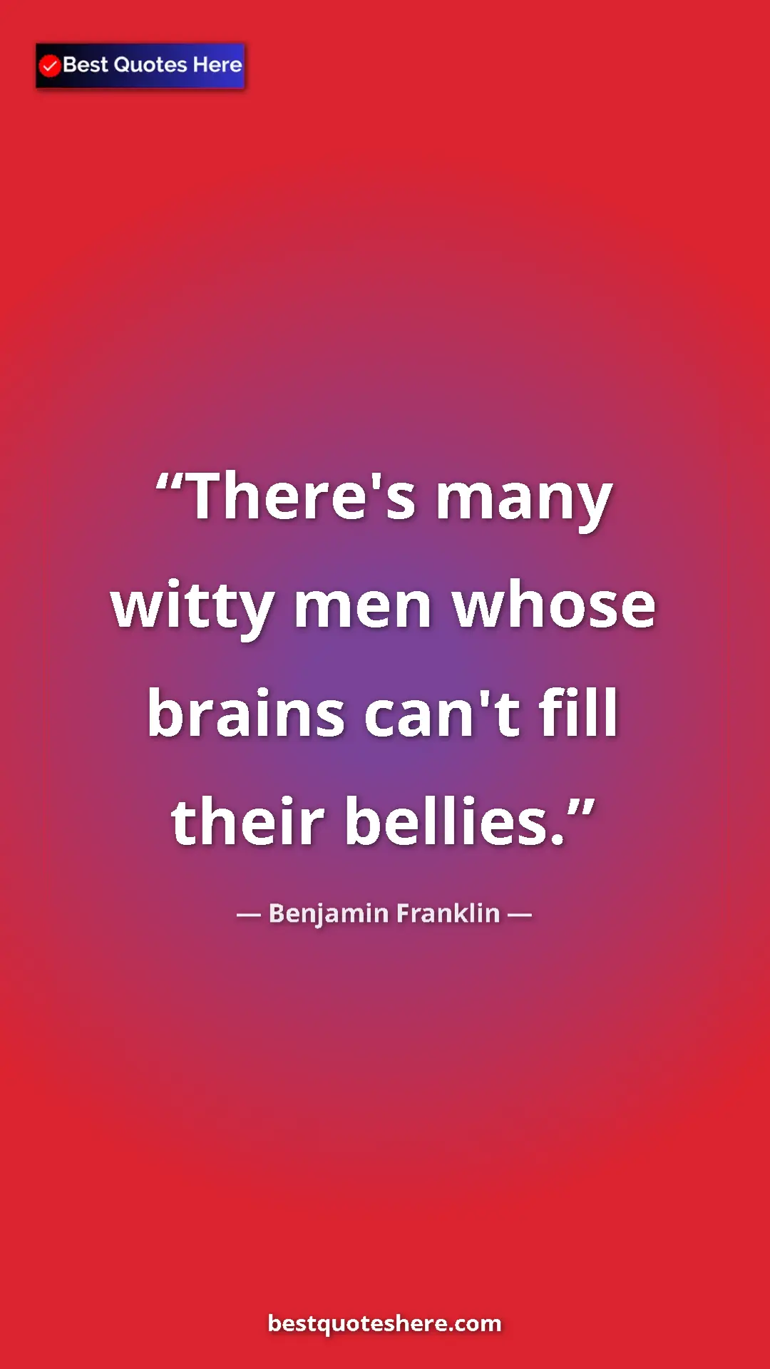 Pinterest quote poster by Benjamin Franklin: "There's many witty men whose brains can't fill their..."
