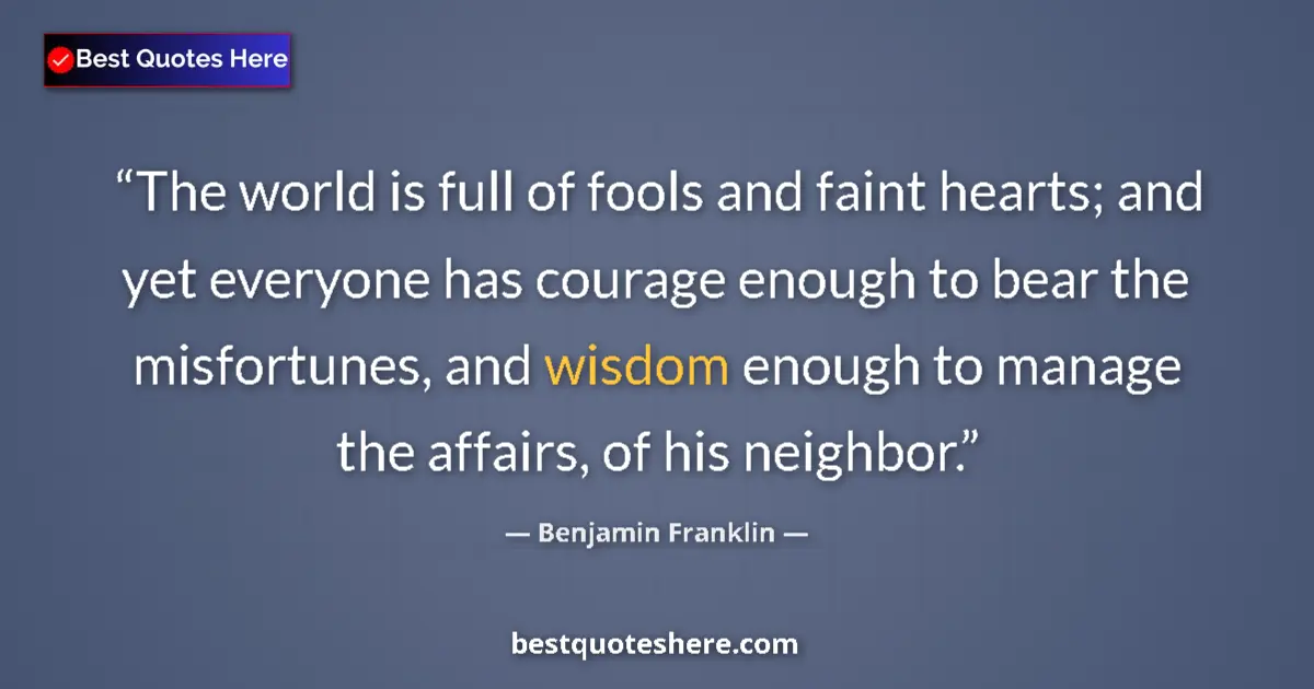 Quote by Benjamin Franklin: The world is full of fools and faint hearts; and y