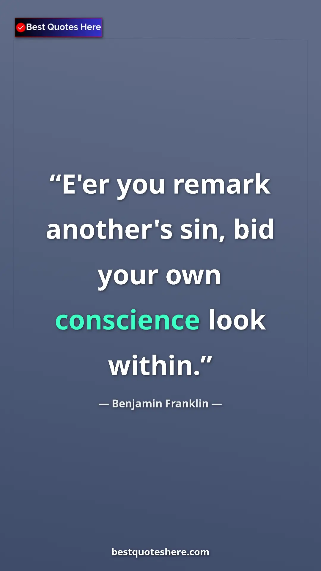 Benjamin Franklin Quote Card: "E'er you remark another's sin, bid your own conscience look..." Pinterest quote poster by Benjamin Franklin: "E'er you remark another's sin, bid your own conscience look..."