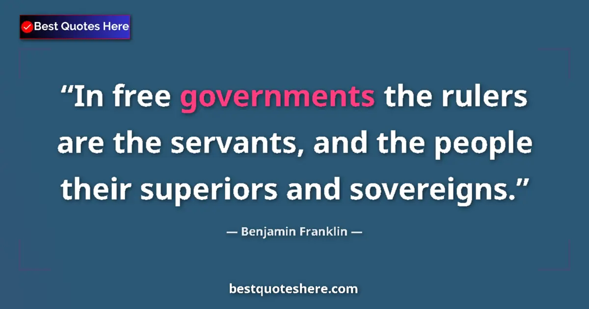 Quote by Benjamin Franklin: In free governments the rulers are the servants, a