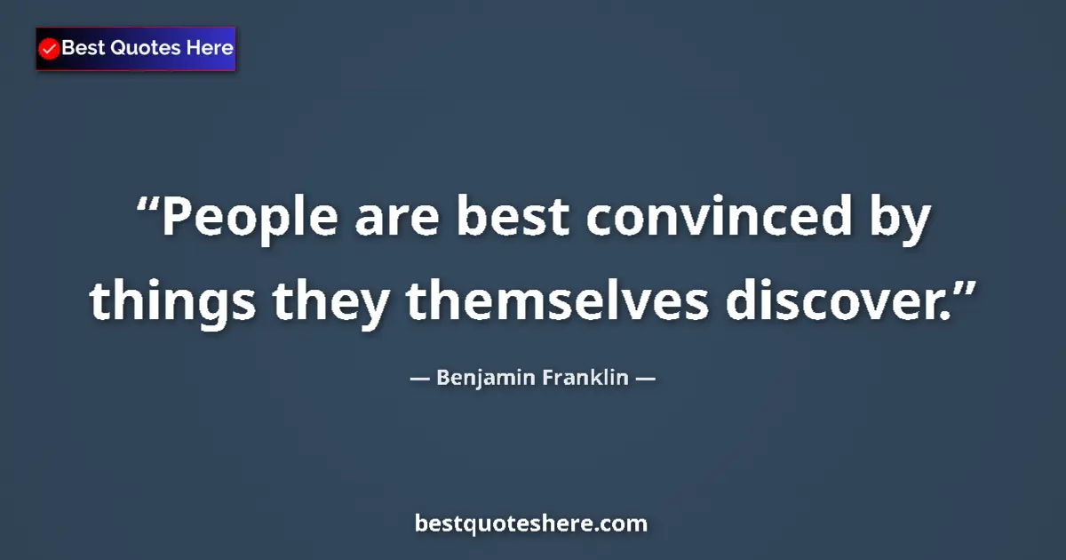 Quote by Benjamin Franklin: People are best convinced by things they themselves discover....