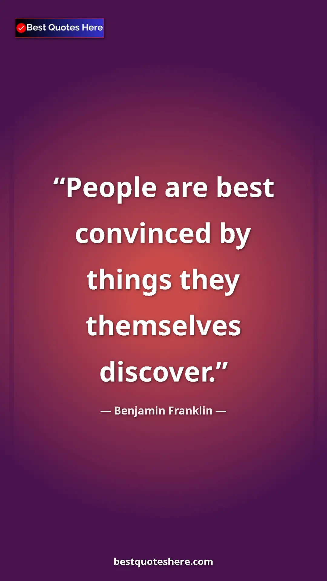 Benjamin Franklin Quote Card: "People are best convinced by things they themselves..." Pinterest quote poster by Benjamin Franklin: "People are best convinced by things they themselves..."