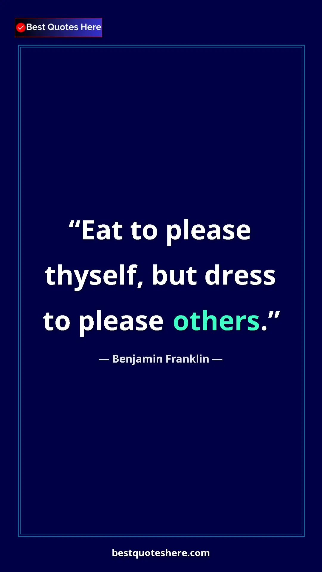 Benjamin Franklin Quote Card: "Eat to please thyself, but dress to please others." Pinterest quote poster by Benjamin Franklin: "Eat to please thyself, but dress to please others."