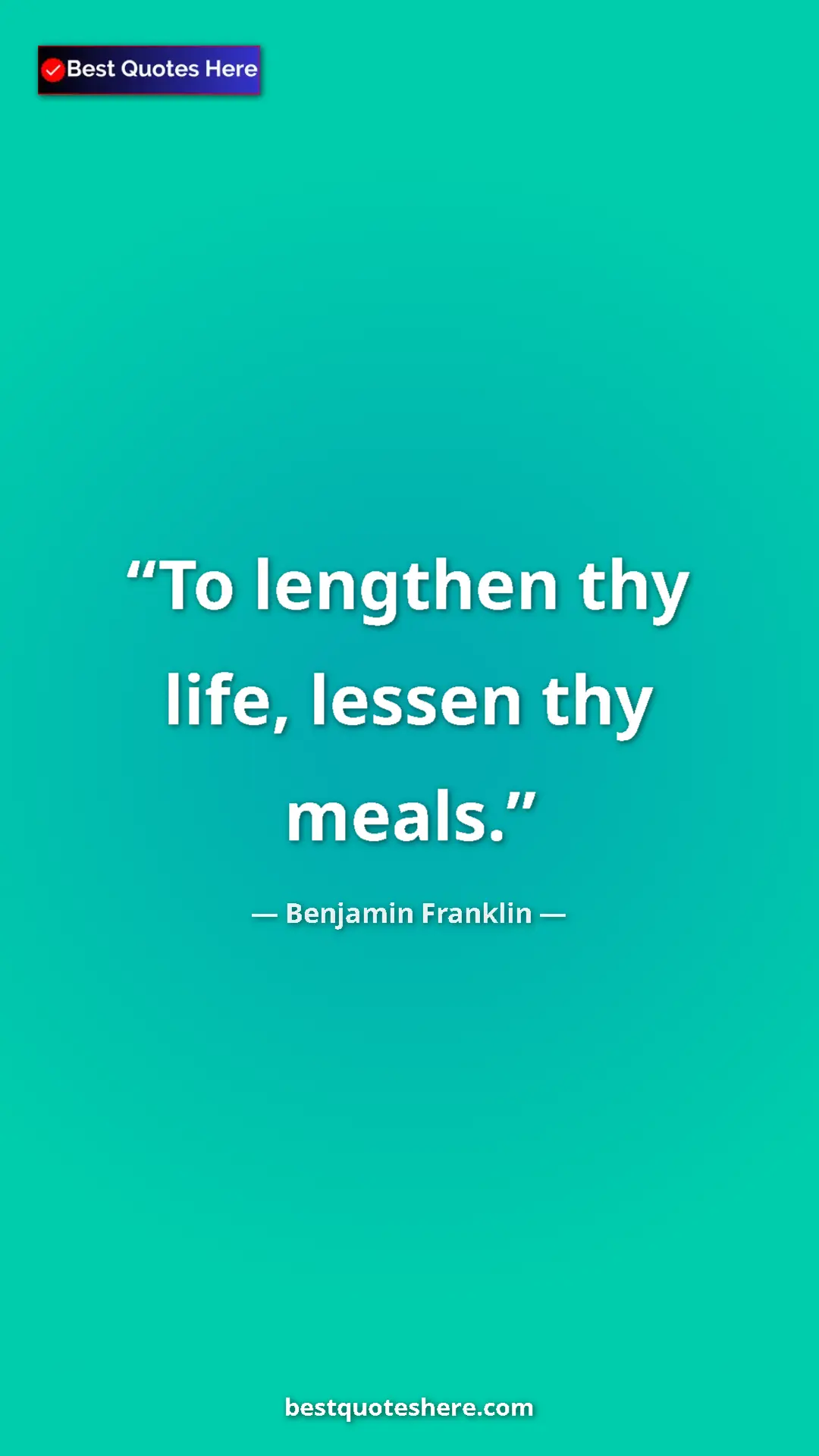 Pinterest quote poster by Benjamin Franklin: "To lengthen thy life, lessen thy meals."