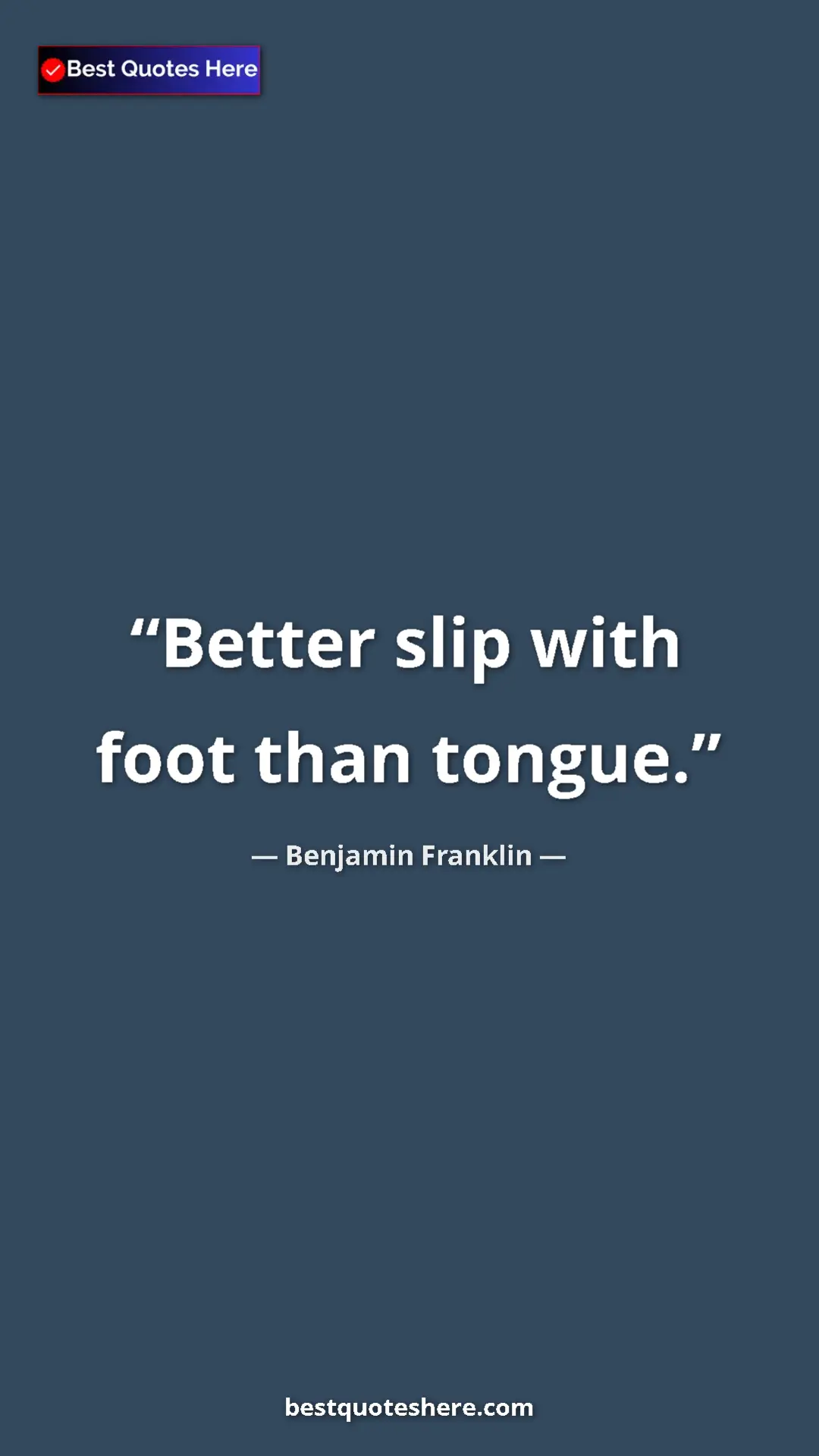 Benjamin Franklin Quote Card: "Better slip with foot than tongue." Pinterest quote poster by Benjamin Franklin: "Better slip with foot than tongue."