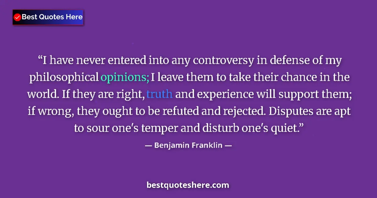 Quote by Benjamin Franklin: I have never entered into any controversy in defense of my philosophical opinions; I leave them to t...