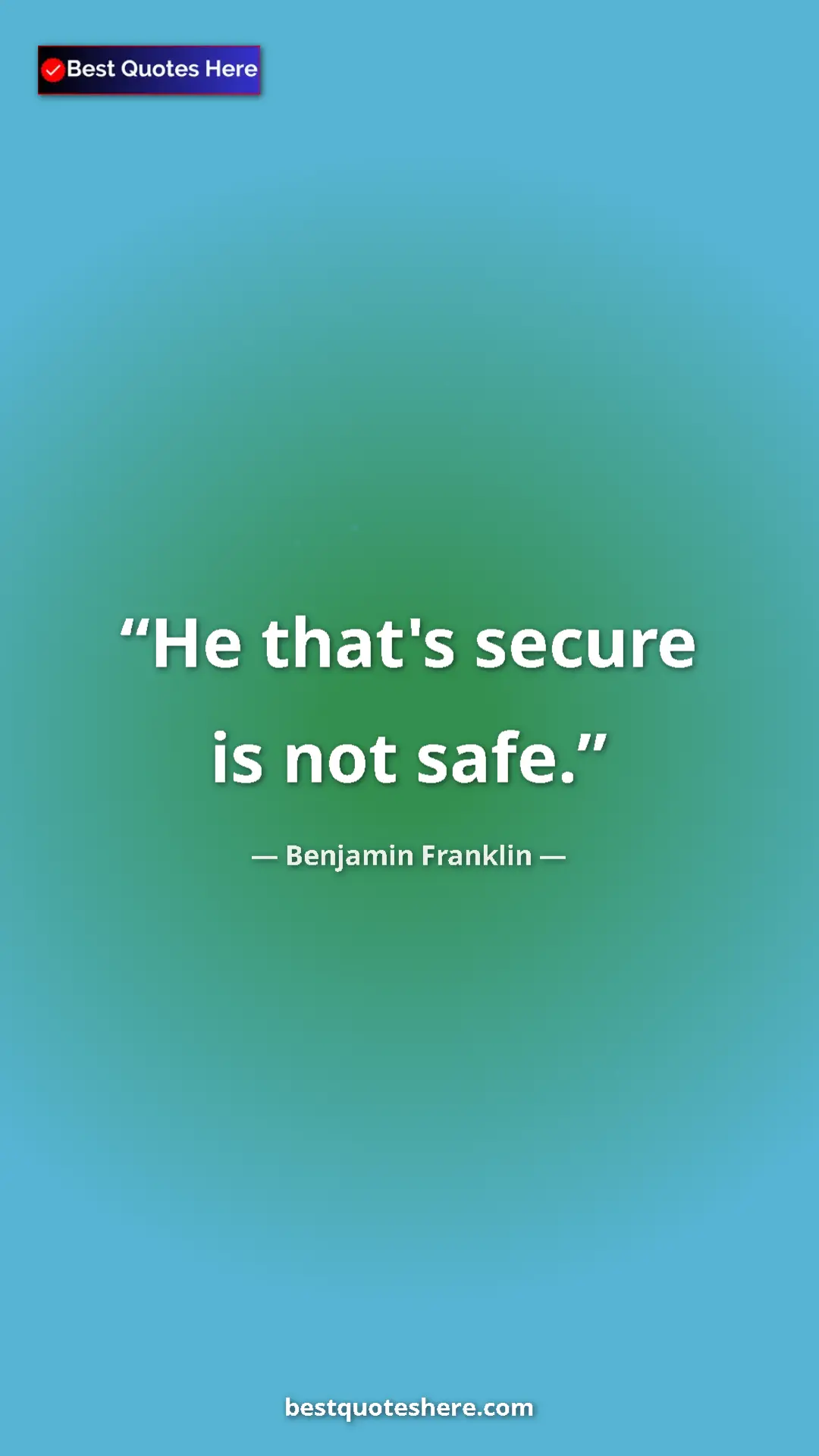 Benjamin Franklin Quote Card: "He that's secure is not safe." Pinterest quote poster by Benjamin Franklin: "He that's secure is not safe."