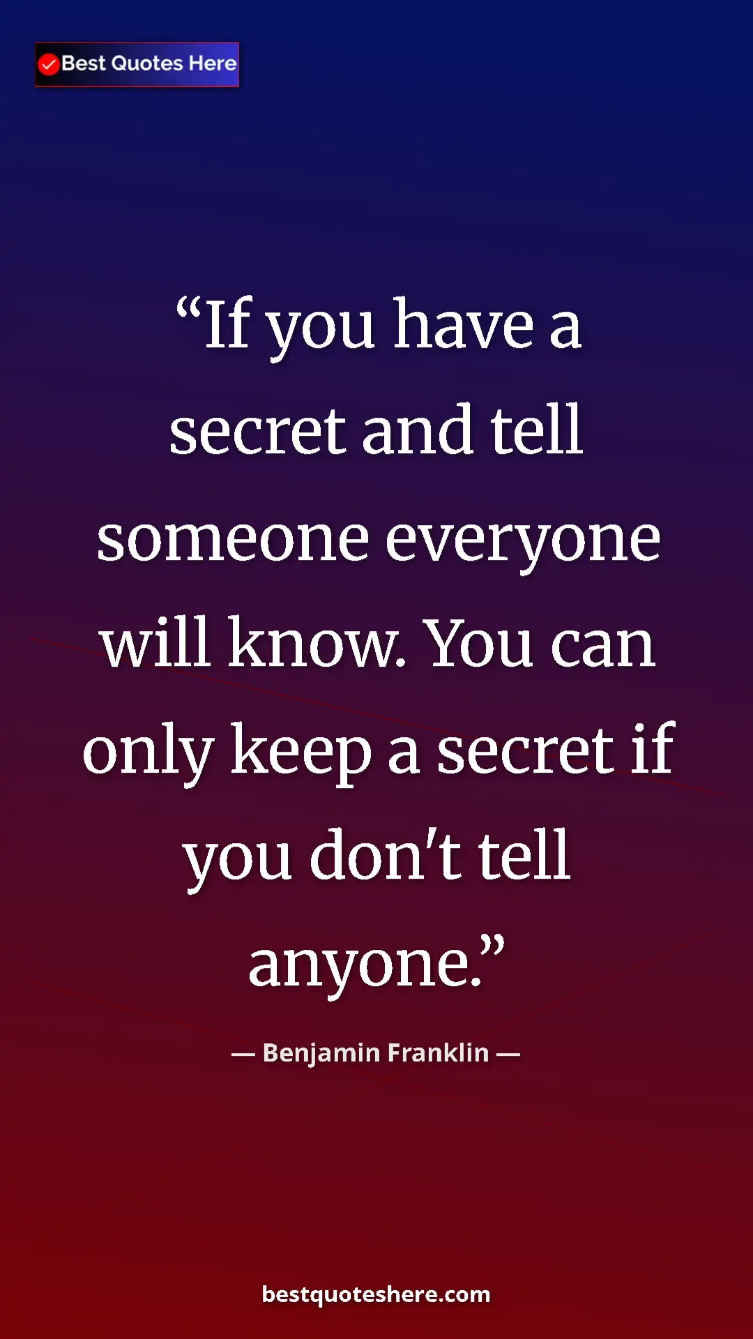 Benjamin Franklin Quote Card: "If you have a secret and tell someone everyone will know...." Pinterest quote poster by Benjamin Franklin: "If you have a secret and tell someone everyone will know...."