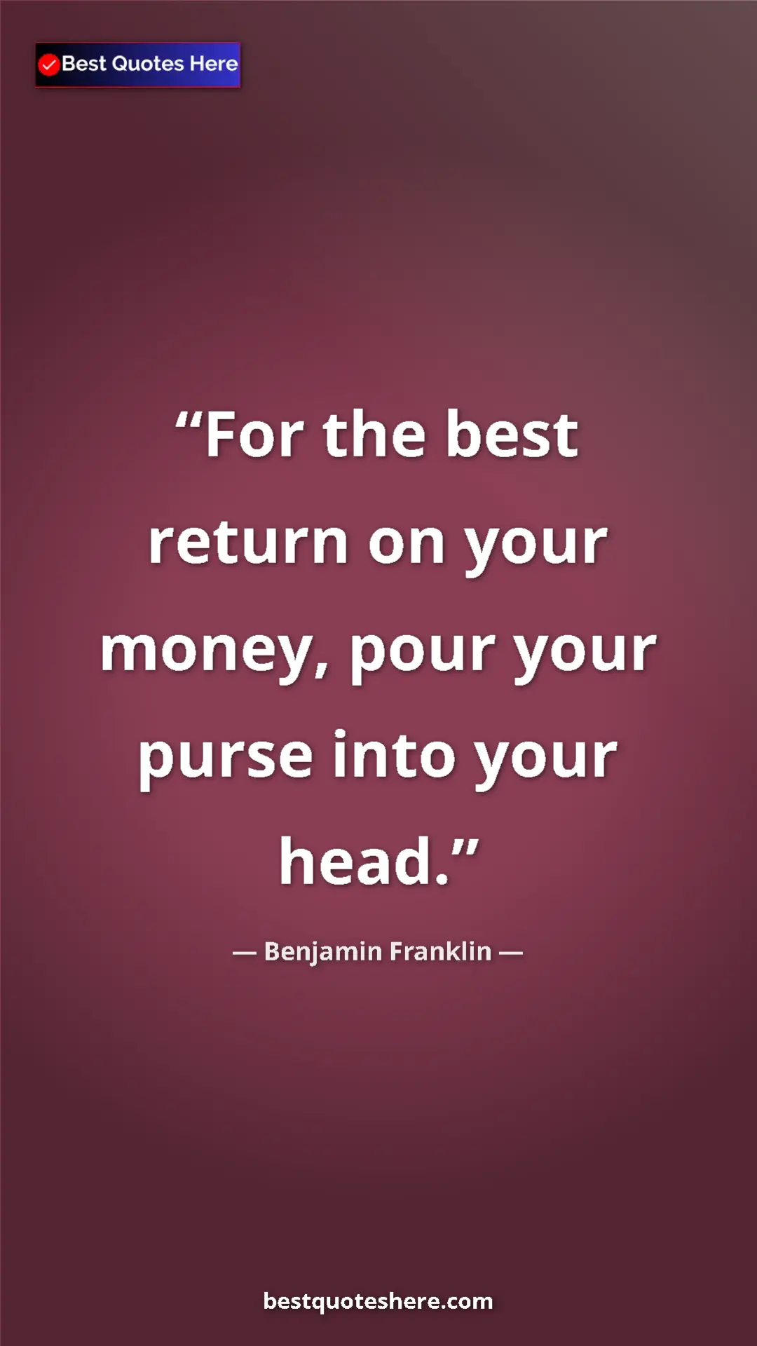 Pinterest quote poster by Benjamin Franklin: "For the best return on your money, pour your purse into..."