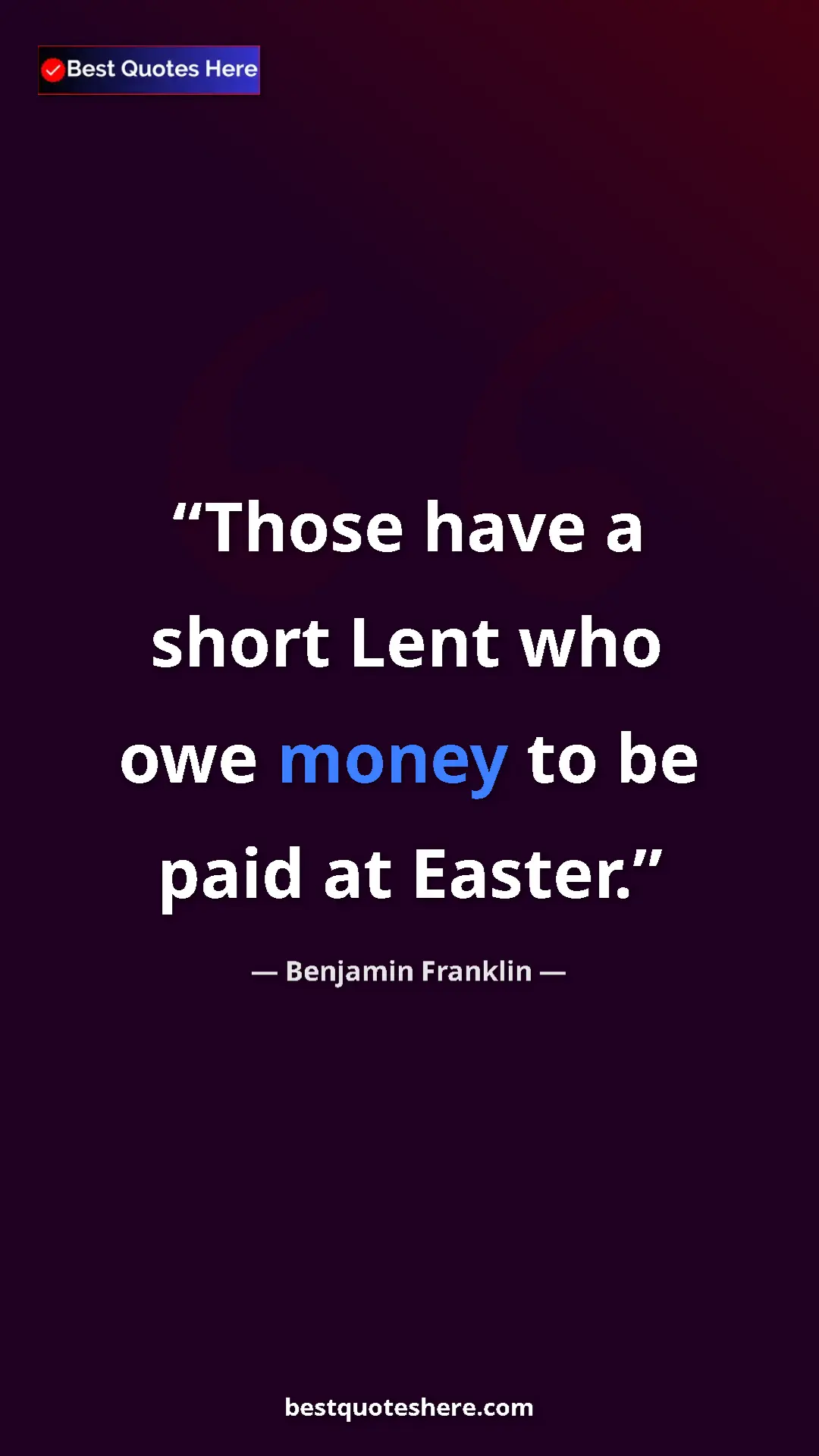 Pinterest quote poster by Benjamin Franklin: "Those have a short Lent who owe money to be paid at Easter."