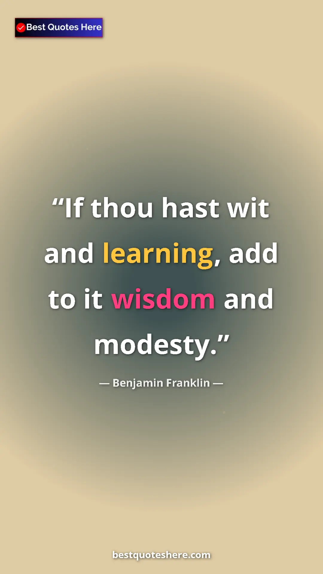 Benjamin Franklin Quote Card: "If thou hast wit and learning, add to it wisdom and modesty." Pinterest quote poster by Benjamin Franklin: "If thou hast wit and learning, add to it wisdom and modesty."