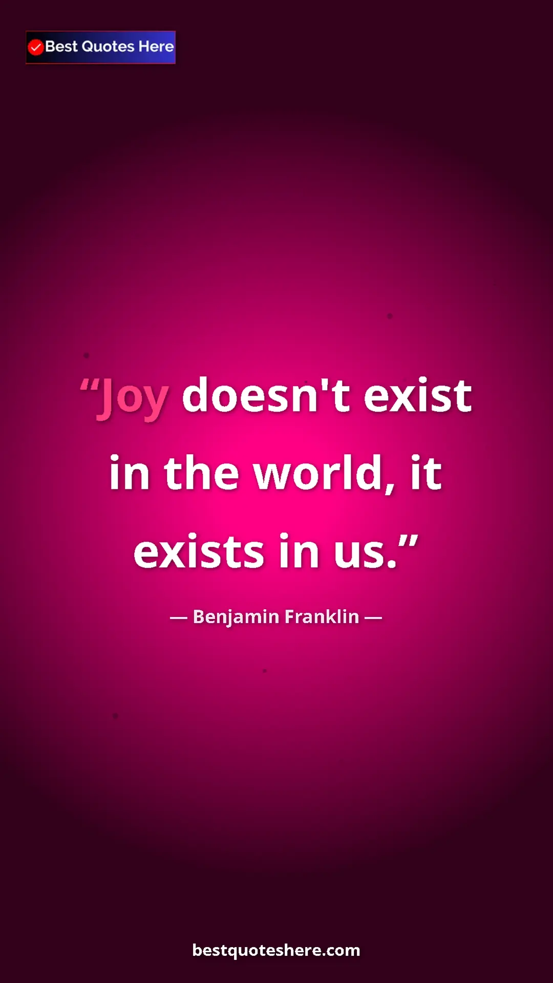Benjamin Franklin Quote Card: "Joy doesn't exist in the world, it exists in us." Pinterest quote poster by Benjamin Franklin: "Joy doesn't exist in the world, it exists in us."