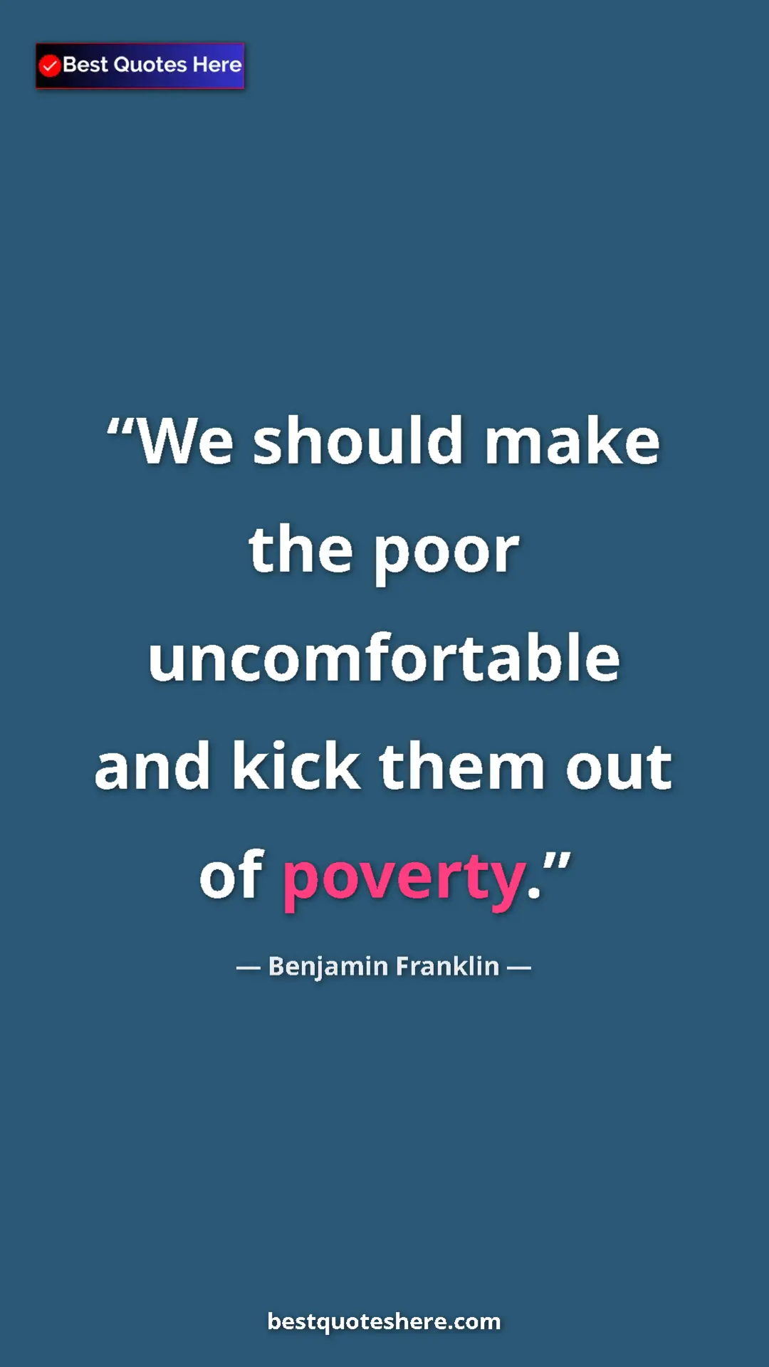 Pinterest quote poster by Benjamin Franklin: "We should make the poor uncomfortable and kick them out of..."