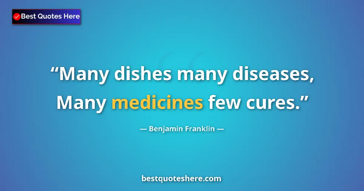 Quote by Benjamin Franklin: Many dishes many diseases, Many medicines few cures....