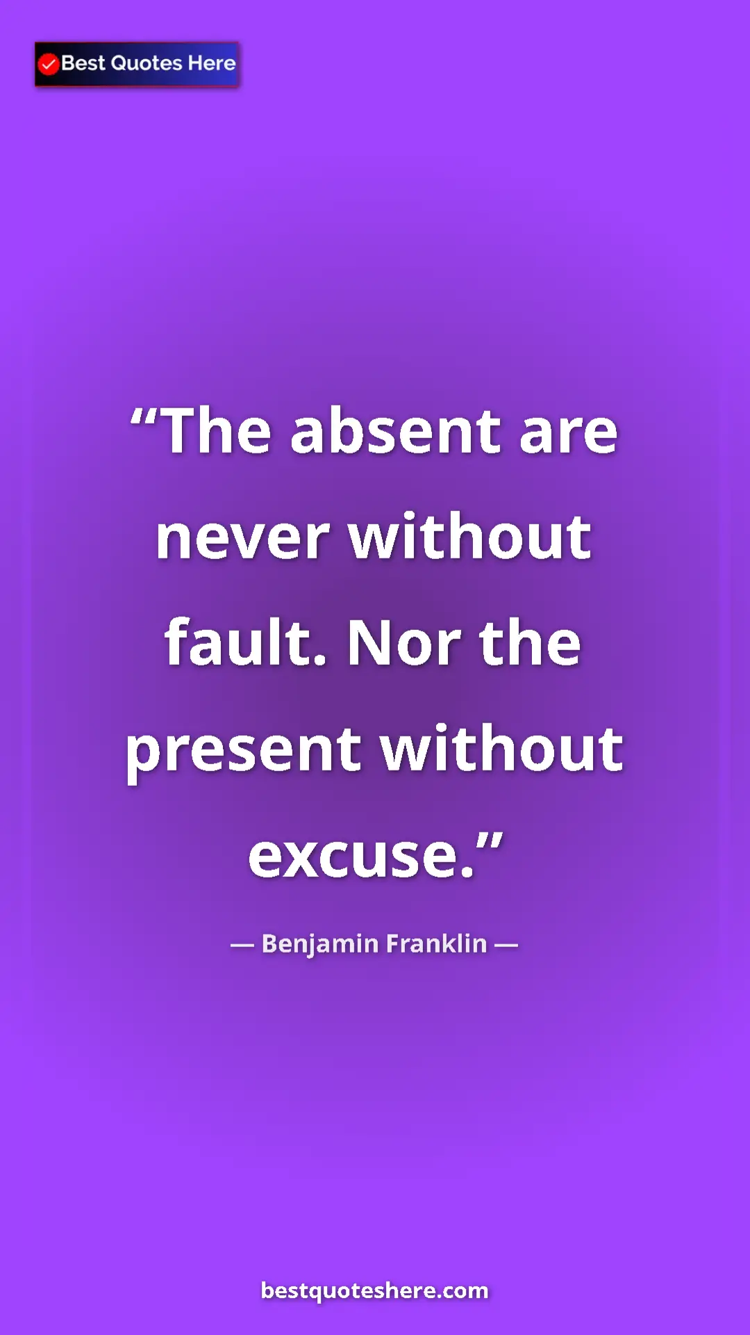 Benjamin Franklin Quote Card: "The absent are never without fault. Nor the present without..." Pinterest quote poster by Benjamin Franklin: "The absent are never without fault. Nor the present without..."