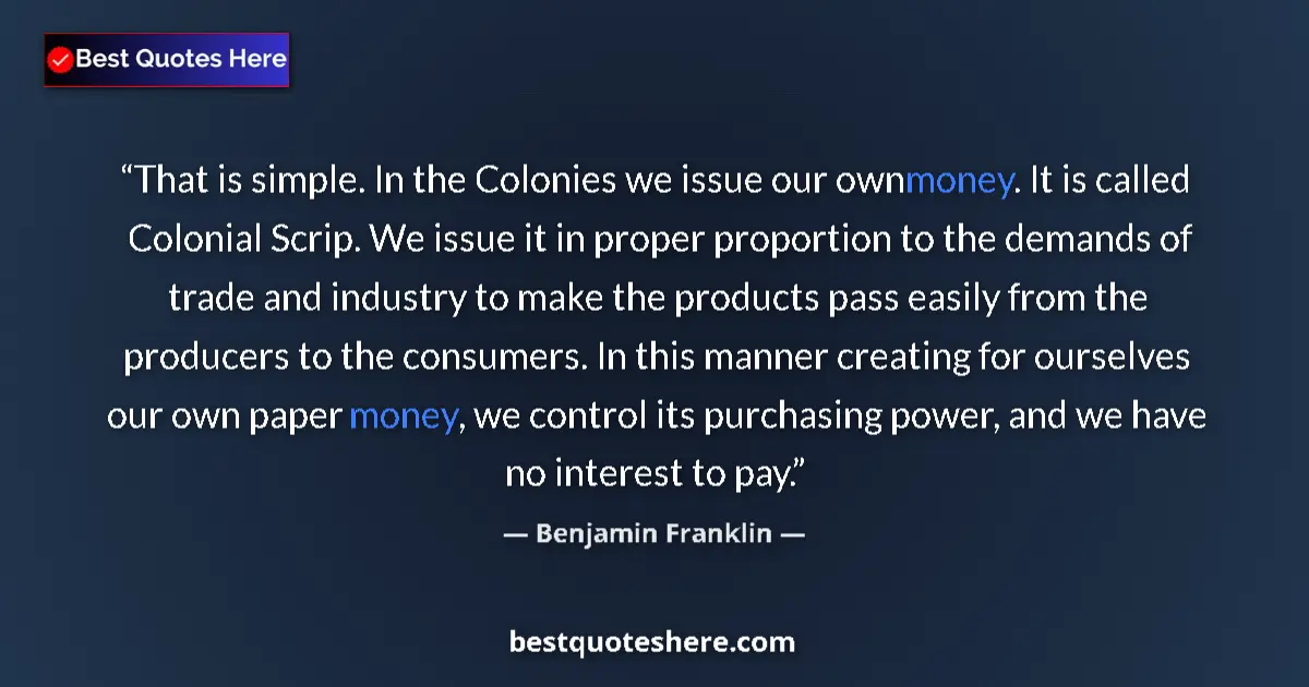 Quote by Benjamin Franklin: That is simple. In the Colonies we issue our own m