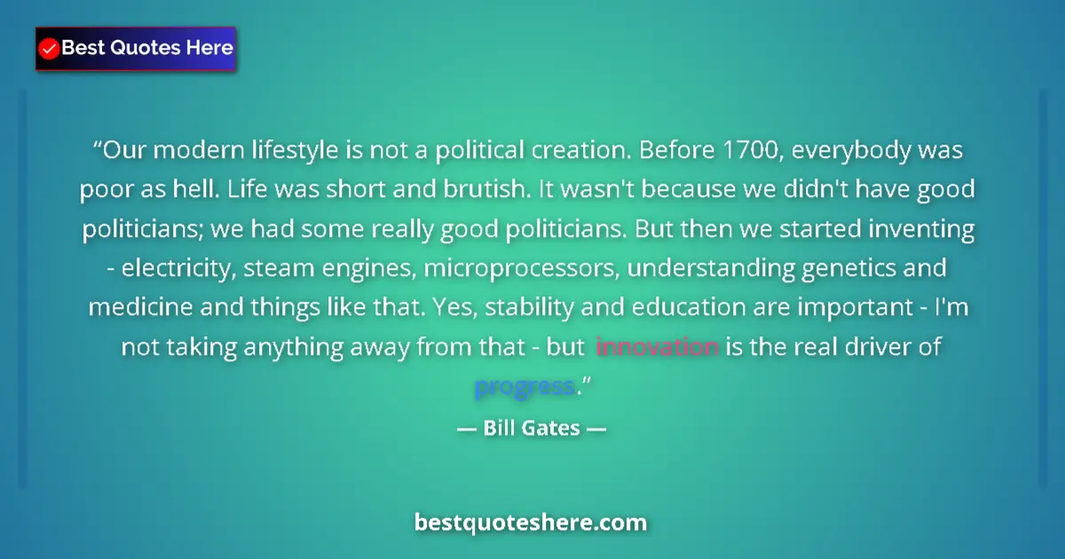 Quote by Bill Gates: Our modern lifestyle is not a political creation. Before 1700, everybody was poor as hell. Life was ...
