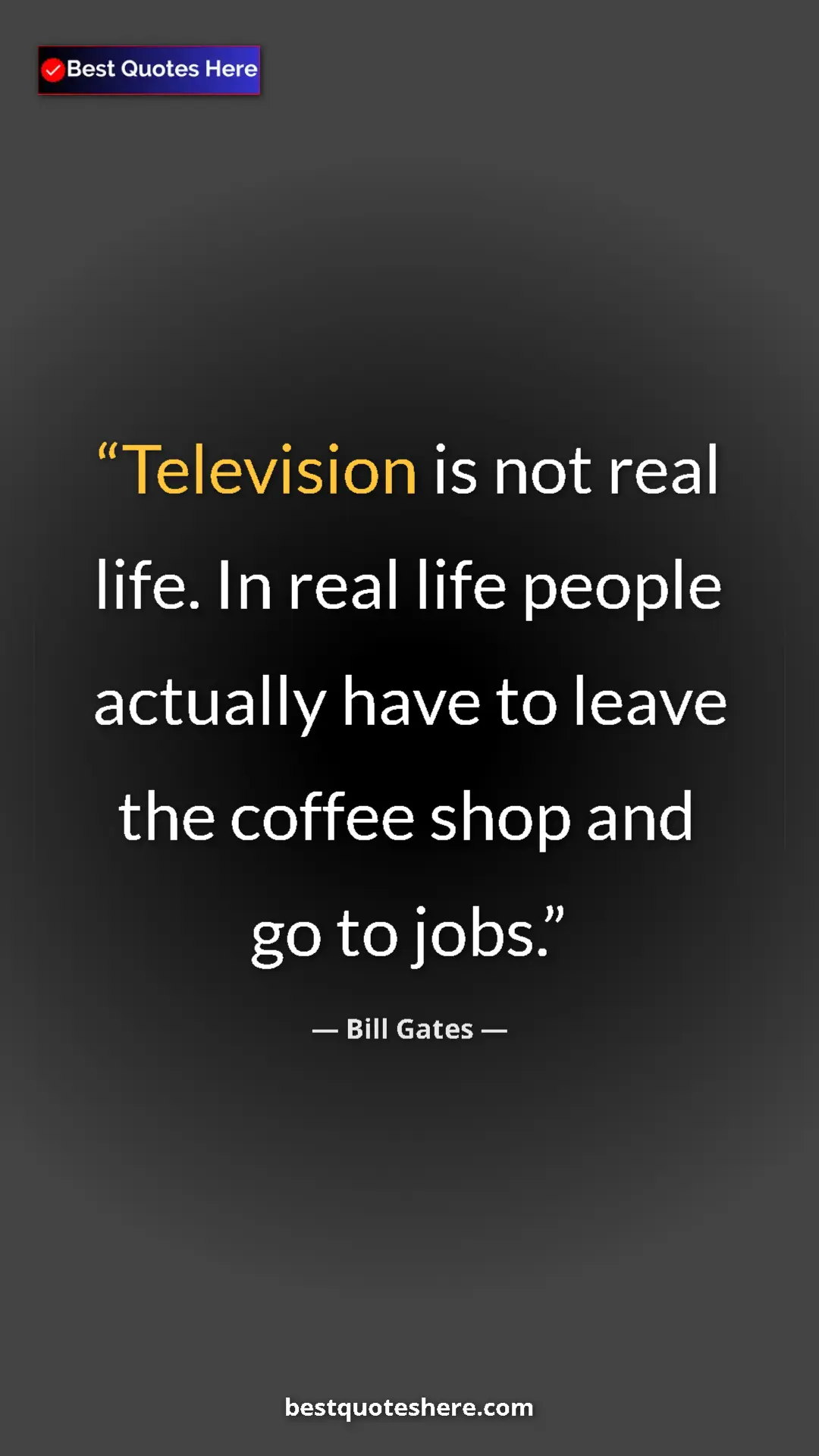 Bill Gates Quote Card: "Television is not real life. In real life people actually ha" Pinterest quote poster by Bill Gates: "Television is not real life. In real life people actually ha"