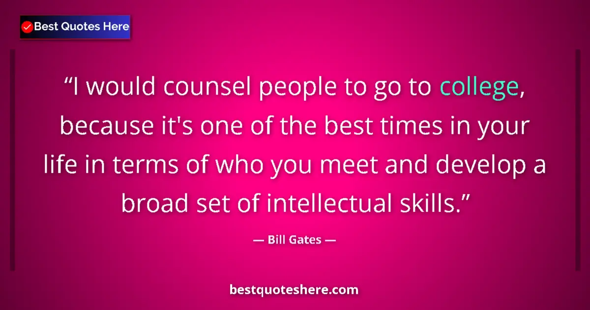 Image for the quote by Bill Gates: I would counsel people to go to college, because it's one of the best times in your life in terms of...